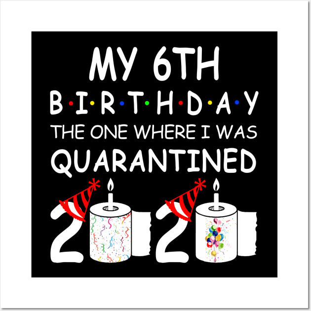 My 6th Birthday The One Where I Was Quarantined 2020 Wall Art by Rinte